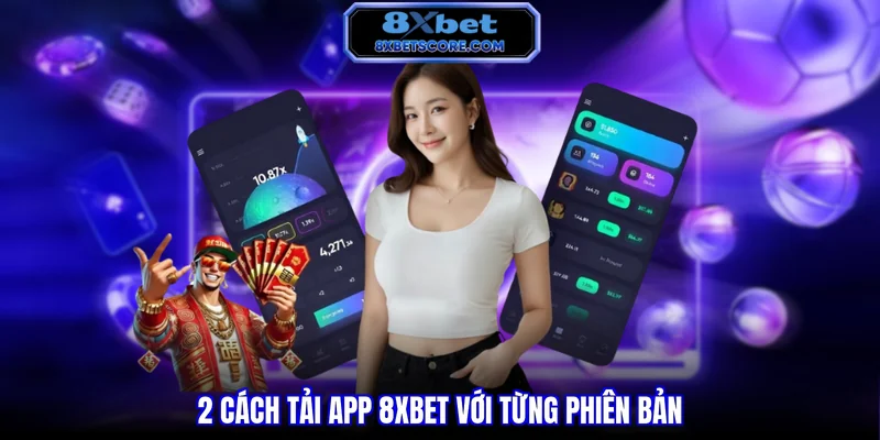 Tải App 8XBET - Hướng Dẫn Với 02 Phiên Bản Ios, Android 2 cách tải app 8XBET với từng phiên bản