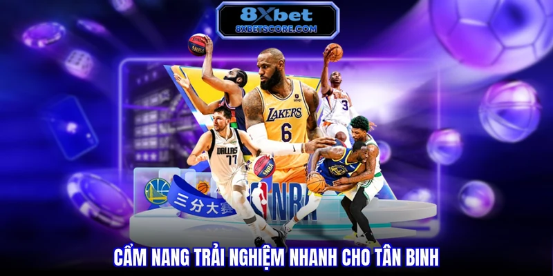 Cá Cược Bóng Rổ 8XBET - Hướng Dẫn Chi Tiết Nhất Cẩm nang trải nghiệm nhanh cho tân binh