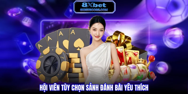 Game bài 8XBET Hội viên tùy chọn sảnh đánh bài yêu thích