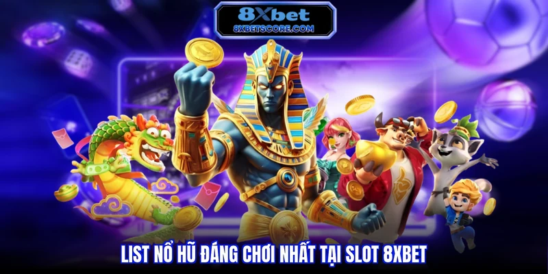 Nổ hũ 8XBET List nổ hũ đáng chơi nhất tại slot 8xbet