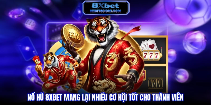 Nổ hũ 8XBET Nổ hũ 8xbet mang lại nhiều cơ hội tốt cho thành viên