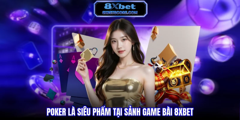 Game bài 8XBET Poker là siêu phẩm tại sảnh game bài 8XBET