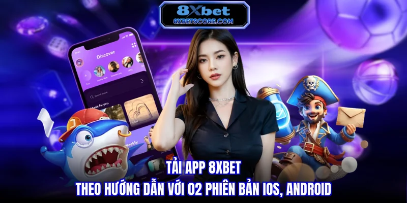 Tải App 8XBET - Hướng Dẫn Với 02 Phiên Bản Ios, Android Tải app 8XBET theo hướng dẫn với 2 phiên bản IOS và Android