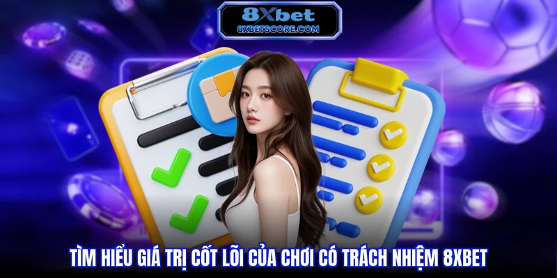 Chơi có trách nhiệm 8xbet Tìm hiểu giá trị cốt lõi của chơi có trách nhiệm 8XBET