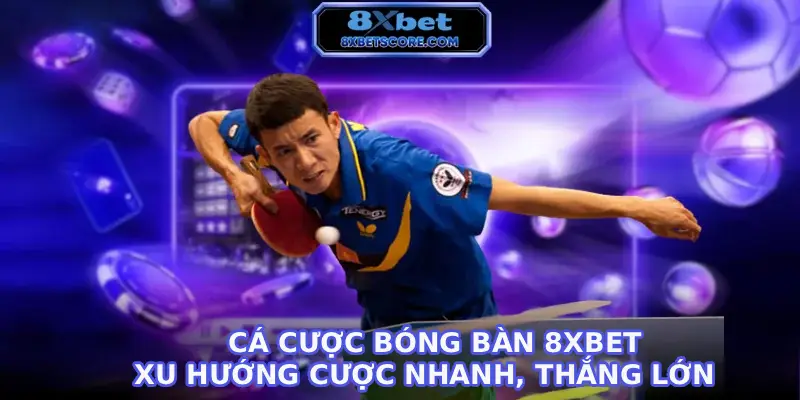 Cá Cược Bóng Bàn 8XBET - Xu Hướng Cược Nhanh, Thắng Lớn Cá cược bóng bàn 8XBET - Xu hướng cược nhanh, thắng lớn