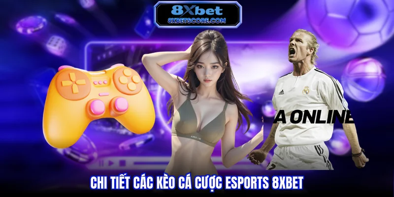 Chi tiết các kèo cá cược Esports 8xbet