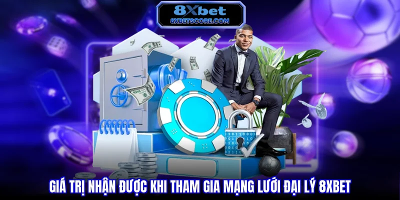 Đại Lý 8XBET - Cơ Hội Kiếm Tiền Bền Vững Hot Nhất 2026 Giá trị nhận được khi tham gia mạng lưới đại lý 8XBET