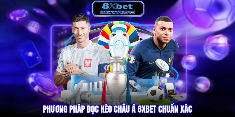 Kèo Châu Á 8XBET - Cách Đọc Kèo Và Kinh Nghiệm Chơi Hiệu Quả Phương pháp đọc kèo Châu Á 8XBET chuẩn xác