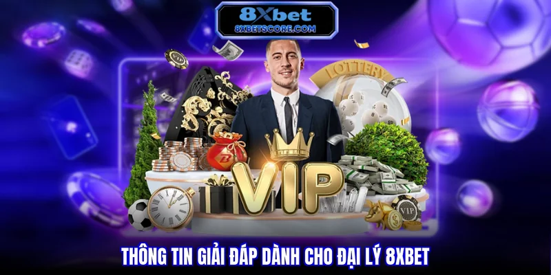 Đại Lý 8XBET - Cơ Hội Kiếm Tiền Bền Vững Hot Nhất 2026 Thông tin giải đáp dành cho đại lý 8XBET