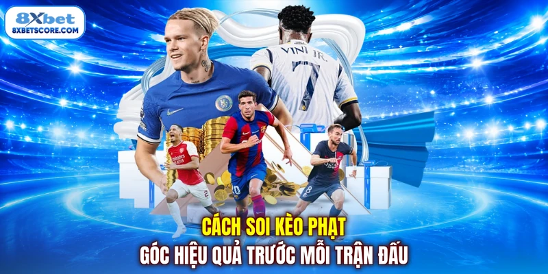 Kèo Phạt Góc - Nhận Định Chuẩn Để Tăng Cơ Hội Chiến Thắng Cách soi kèo phạt góc hiệu quả trước mỗi trận đấu