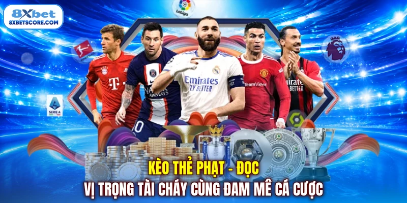 Kèo Thẻ Phạt - Đọc Vị Trọng Tài Cháy Cùng Đam Mê Cá Cược Kèo thẻ phạt - Đọc vị trọng tài cháy cùng đam mê cá cược